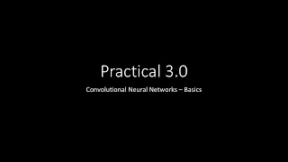  - Practical 3.0 – CNN basics