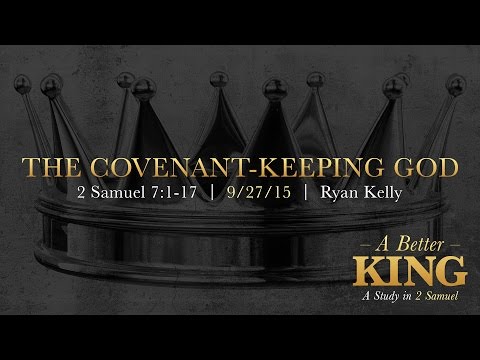 Ryan Kelly, "The Covenant-Keeping God" - 2 Samuel 7:1-17