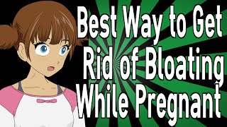 Best Way to Get Rid of Bloating While Pregnant