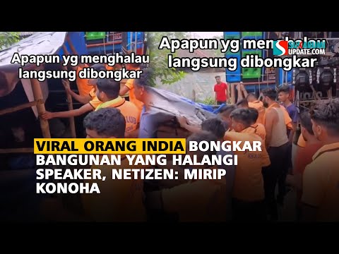 Viral Orang India Bongkar Bangunan yang Halangi Speaker, Netizen: Mirip Konoha