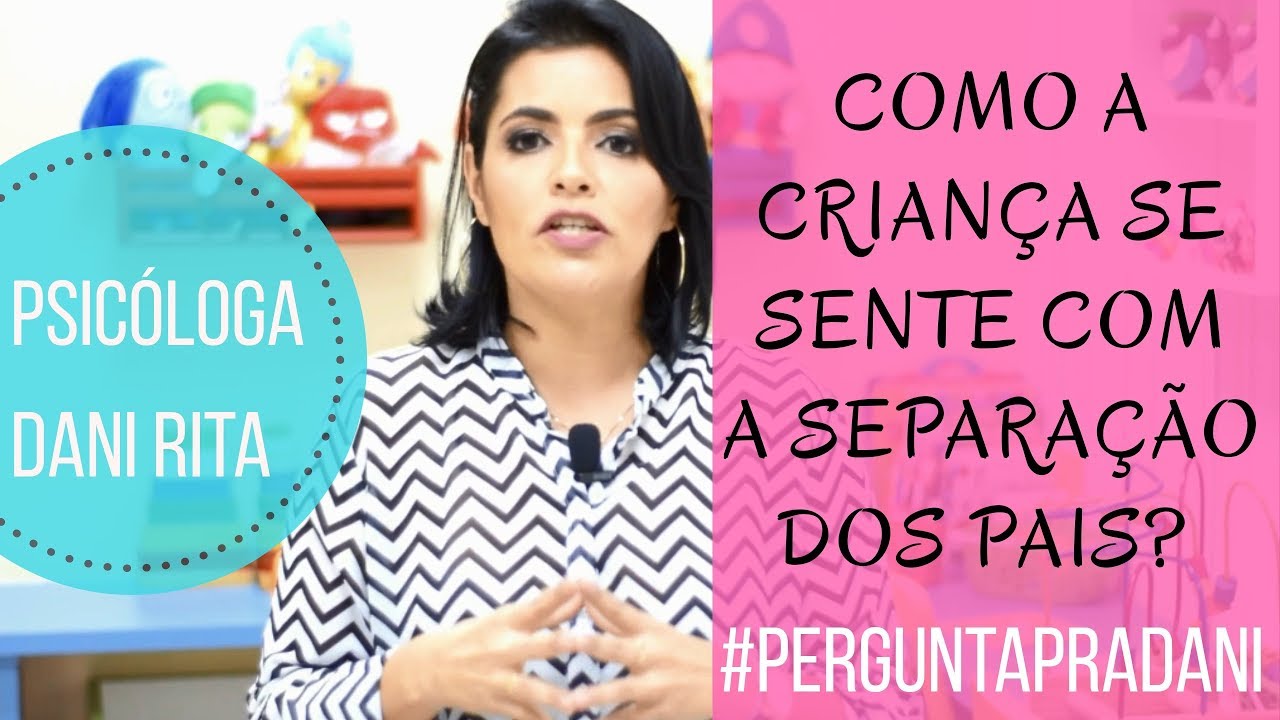 10- COMO AS CRIANÇAS SE SENTEM COM A SEPARAÇÃO DOS PAIS? (Psicóloga Dani Rita)