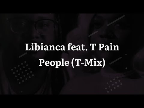 Libianca feat. T Pain - People (T-Mix) Lyrics