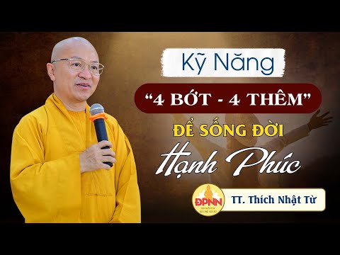 Kỹ năng “4 bớt - 4 thêm” để sống đời hạnh phúc - TT. Thích Nhật Từ chia sẻ rất sâu sắc