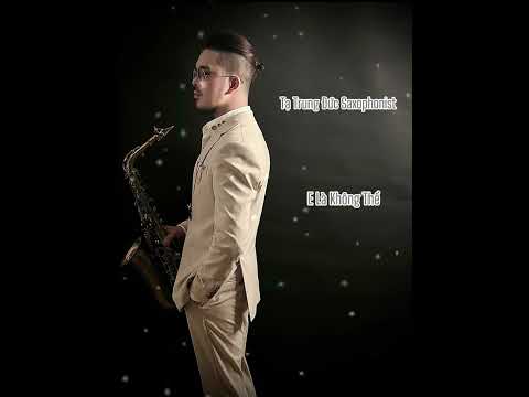 E Là Không Thể - Anh Quân Idol | Saxophone Tạ Trung Đức Cover