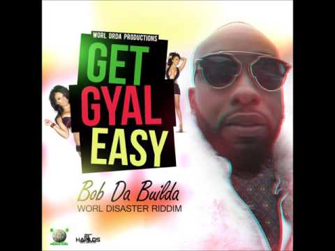 Bob Da Builda - Get Gyal Easy [Worl Disaster Riddim] Dec 2015