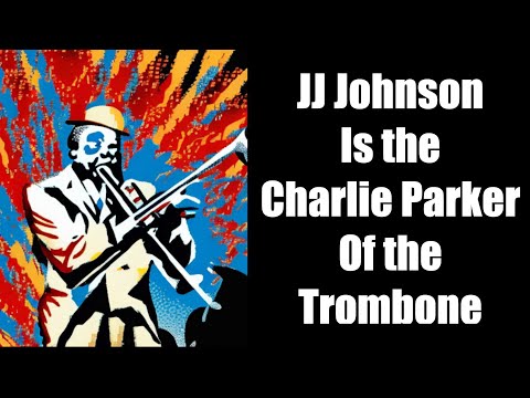J.J. Johnson is the Charlie Parker of the Trombone