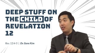 DEEP STUFF on The Child of Revelation 12 (Revelation 12:4-5) | Dr. Gene Kim