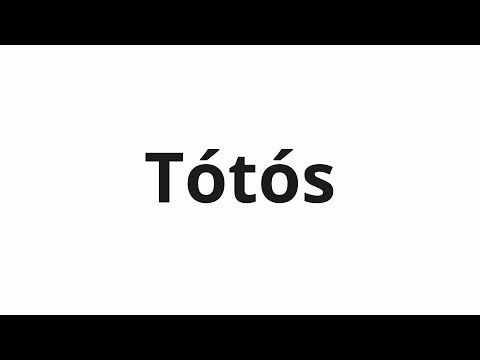 How to pronounce Tótós