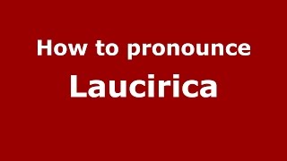 How to pronounce Laucirica