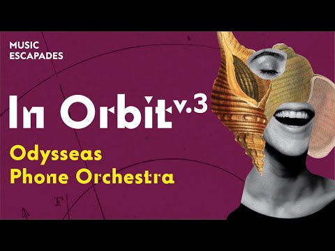 Music Escapades: In Orbit v.3 - Odysseas Phone Orchestra | SNFCC