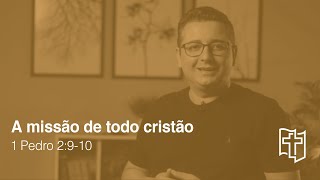 Qual é a missão de um cristão [SERÁ QUE É MESMO FAZER DISCÍPULOS?] 1 Pedro 2:9 -10