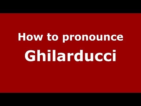 How to pronounce Ghilarducci (Italian/Italy) - PronounceNames.com