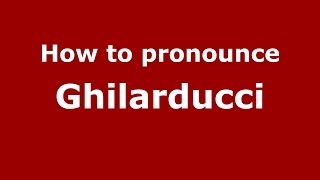 How to pronounce Ghilarducci