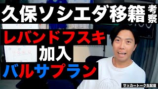 久保ソシエダ移籍の懸念とレバンドフスキ移籍のバルサ来季スカッド考察 etc【サッカートーク生配信】※一週間限定公開