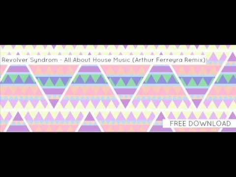 Revolver Syndrom - All About House Music (Arthur Ferrèyra Remix)