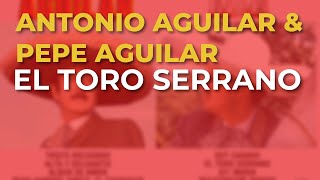 Antonio Aguilar &amp; Pepe Aguilar - El Toro Serrano (Audio Oficial)