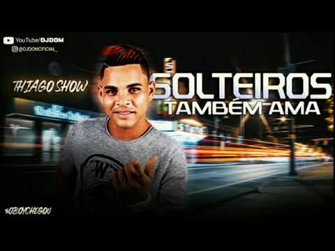 THIAGO SHOW - SOLTEIROS TAMBÉM AMAR - MÚSICA NOVA 2020