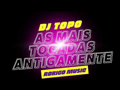 DJ TOPO AS MELHORES DE ANTIGAMENTE RODRIGO MUSIC