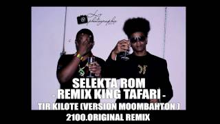 Remix KING TAFARI - SELEKTA ROM -TIR KILOTE-  (VERSION MOOMBAHTON ) 2100 Original Remix