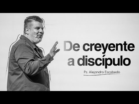 De Creyente a Discípulo | Alejandro Escobedo