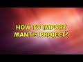 How To Import Mantis Project