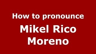 How to pronounce Mikel Rico Moreno