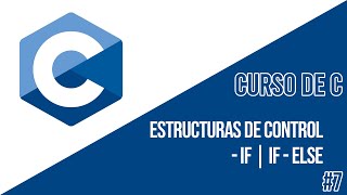 ESTRUCTURAS DE CONTROL [IF - ELSE] | CURSO DE C #7