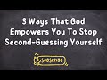 3 Ways God Empowers You To Stop Second-Guessing Yourself So You Can Build More Self-Trust