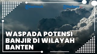 Prakiraan Cuaca Wilayah Banten Jumat, 7 Oktober 2022, BMKG: Waspada Potensi Banjir di Wilayah Banten