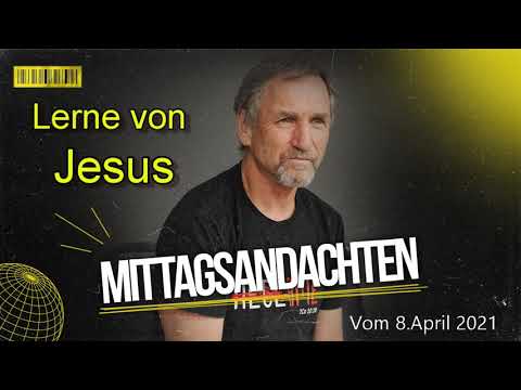 Mittagsandacht vom 08.04.2021 - Lerne von Jesus