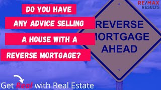 Do you have any advice selling a House with a Reverse Mortgage? Top Realtor explains.