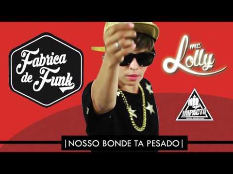 MC LOLLY   NOSSO BONDE TA PESADO  IMPACTO PRODUTORA