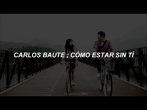 CARLOS BAUTE - Cómo Estar Sin Tí//Letra