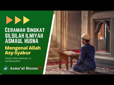 SILSILAH ILMIYAH ASMAUL HUSNA - MENGENAL ASY-SYAKUR - Ustadz Adep Baehaki, Lc. Hafidzahullah