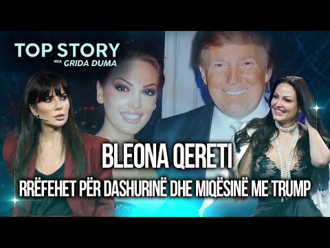 Rrëfimi i fortë i BLEONA QERETIT. Nga lotët për dashurinë te miqësia dhe fotot me Donald Trump