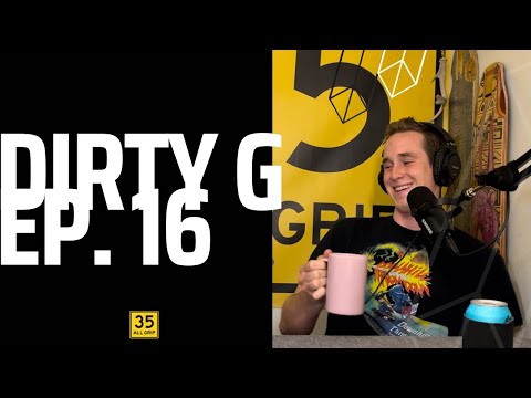 Dirty G | 35 All Grip Episode 16