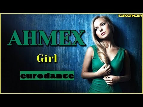 Ahmex - Girl. Dance music. Eurodance 90. Songs hits [techno, europop, disco mix, eurobeat].