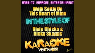 Walk Softly On This Heart of Mine (In the Style of Dixie Chicks &amp; Ricky Skaggs) (Karaoke Version)