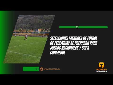 Selecciones menores de fútbol de Fedeazuay se preparan para juegos nacionales y copa Conmebol
