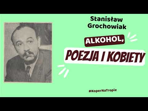 | Koper Na Tropie | Stanisław Grochowiak. Alkohol, kobiety i poezja |