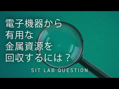 【2分程度で研究室紹介！】電子機器から有用な金属資源を回収するには？