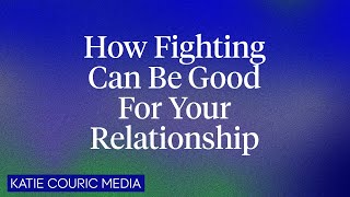 How Fighting Can Be *Good* For Your Relationship