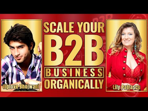 Scale Your B2B Business Organically - Viplove Bhojwani and Lily ...