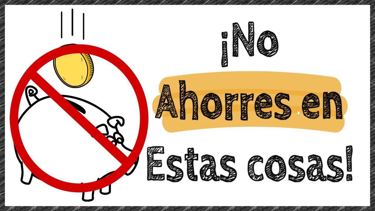 5 Cosas en las que NO debes AHORRAR dinero