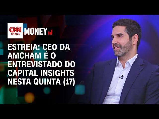 Estreia: CEO da Amcham é entrevistado do Capital Insights nesta quinta (17) | Money News