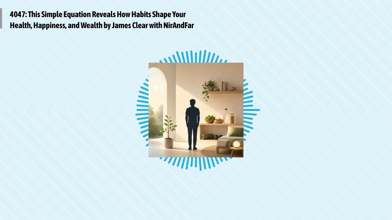 4047: This Simple Equation Reveals How Habits Shape Your Health, Happiness, and Wealth by James...