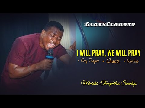 MINISTER THEOPHILUS SUNDAY | I WILL PRAY | WE WILL PRAY | GLORYCLOUDTV