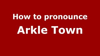 How to pronounce Arkle Town