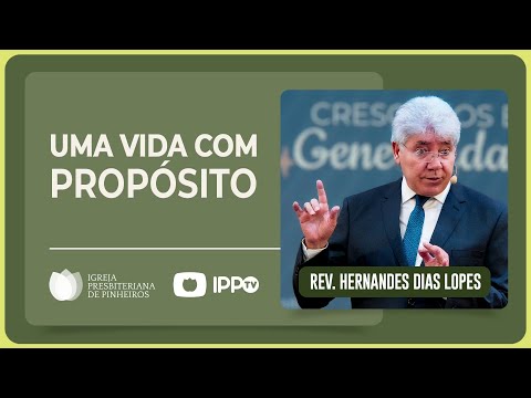 QUAL O PROPÓSITO DA SUA VIDA? | Rev. Hernandes Dias Lopes | IPP