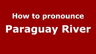 How to pronounce Paraguay River